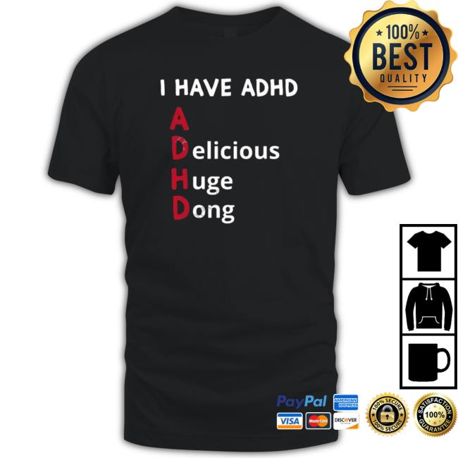 I Have Adhd Delicious Huge Dong T-Shirt