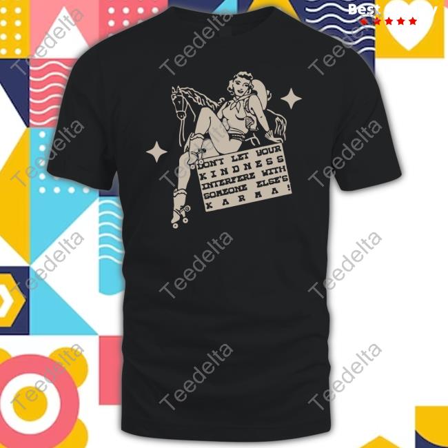 Dont Let Your Kindness Interfere With Someone Else's Karma T Shirt