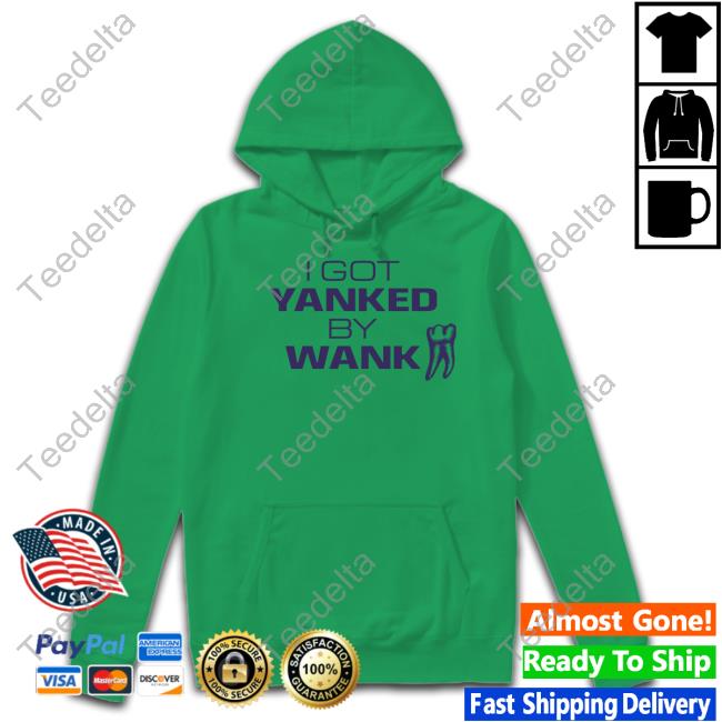 Goodshirts I Got Yanked By Wank T Shirt I Got Yanked By Wank New Shirt