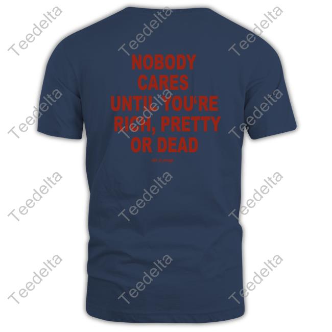 Club De Presage Nobody Cares Until You're Rich Pretty Or Dead T Shirt
