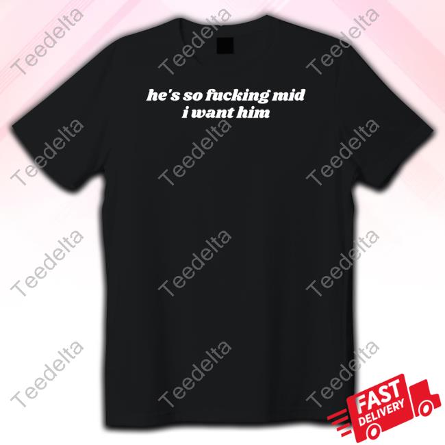 Ruleece He's So Fucking Mid I Want Him Tee