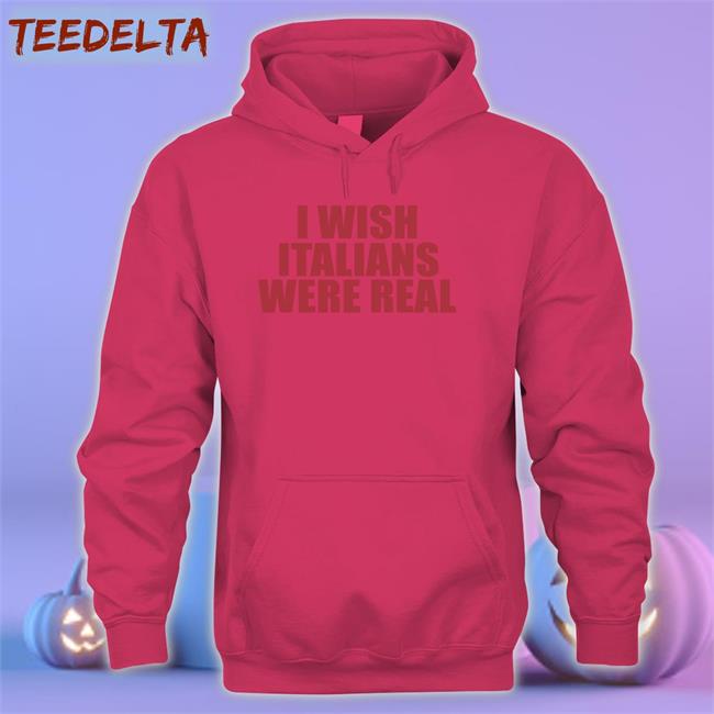 I Wish Italians Were Real T Shirt