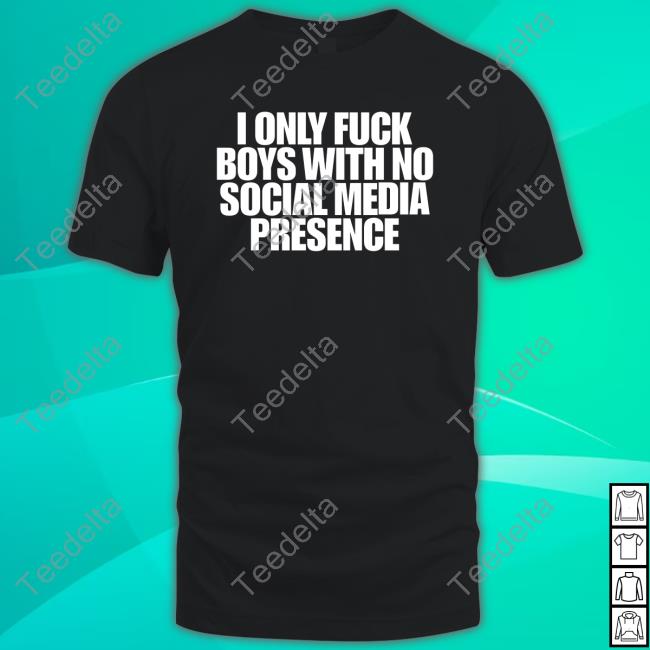 I Only Fuck Boys With No Social Media Presence Hoodie Sweatshirt