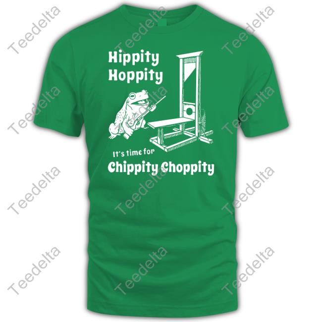 Hippity Hoppity It's Time For Chippity Choppity Shirts