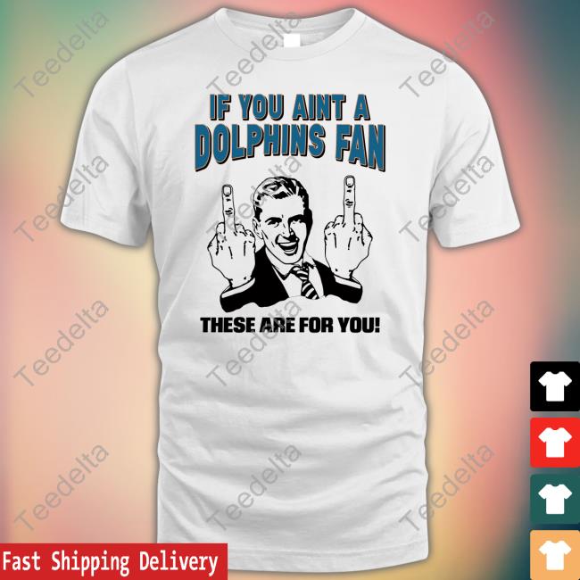 If You Aint A Dolphins Fan These Are For You Official Shirt Tara Jean Rosado