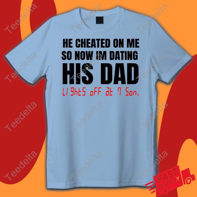 He Checked On Me So Now Im Dating His Dad Shirts