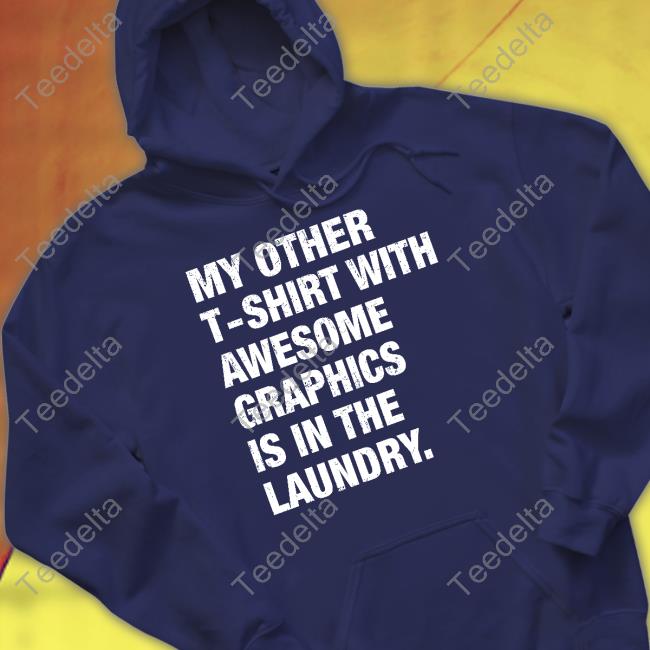 Notinteresting My Other T-Shirt With Awesome Graphics Is In The Laundry T Shirt