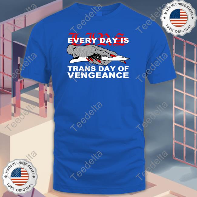 Every Day Is Trans Day Of Vengeance T Shirts