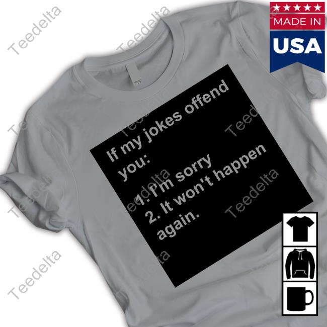 Mrlovenstein If My Jokes Offend You I'm Sorry It Won't Happen Again T Shirt If My Jokes Offend You I'm Sorry It Won't Happen Again Sweatshirt