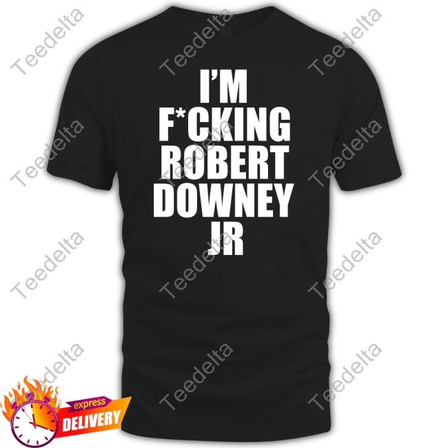I'm Fucking Robert Downey Jr Shirt