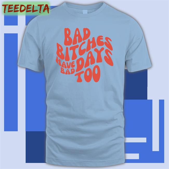Bad Bitches Have Bad Days Too Hoodie Sweatshirt