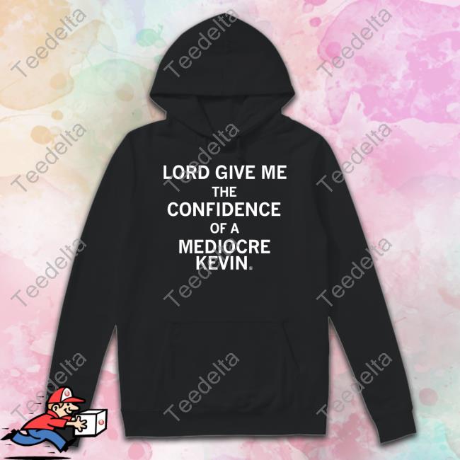 Lord Give Me The Confidence Of A Mediocre Kevin Tee