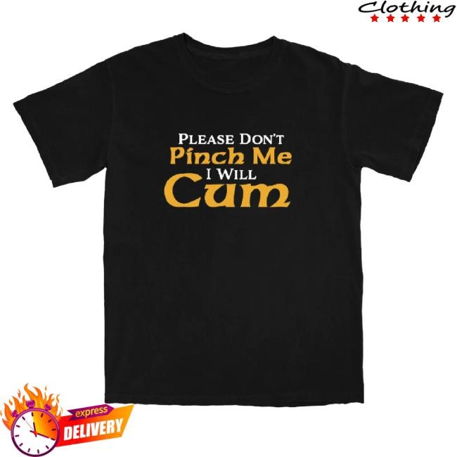 Shitheadsteve Merch Please Don't Pinch Me 2025 T-Shirt, Hoodie, Tank Top, Sweater And Long Sleeve T-Shirt Trending Shitheadsteve Merch Please Don't Pinch Me 2025 Tee