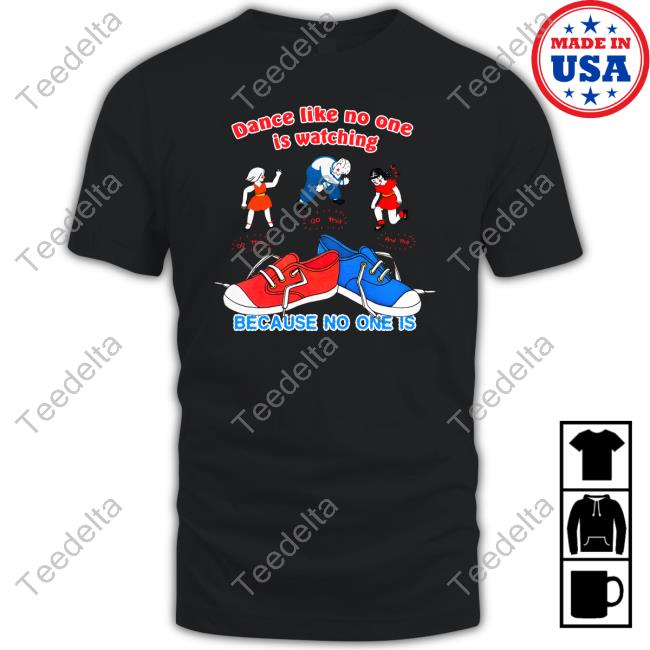 Thegoodshirts Dance Like No One Is Watching Because No One Is Sweatshirt