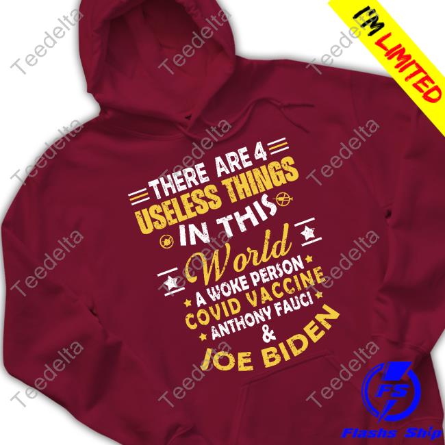 There Are 4 Useless Things In This World A Woke Person Covid Vaccine Anthony Fauci And Joe Biden Hoodie