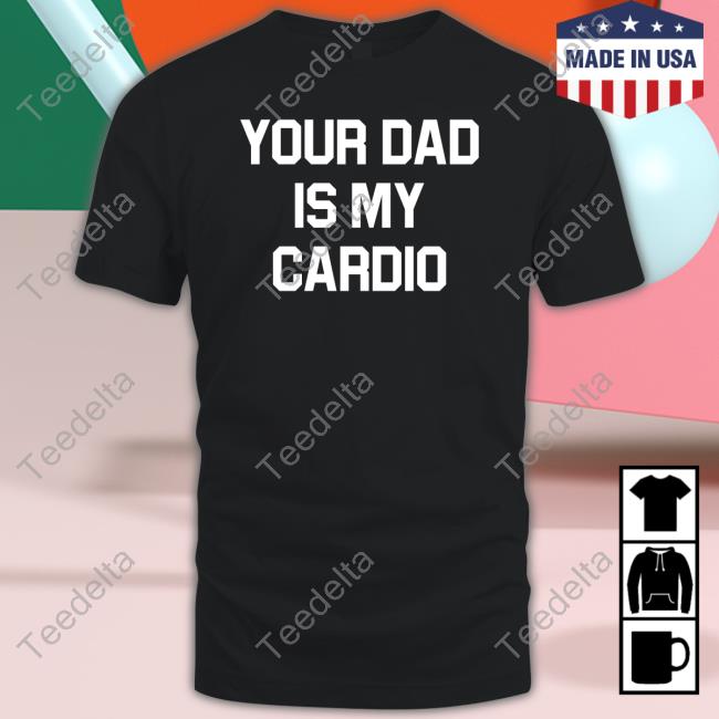Your Dad Is My Cardio Tee