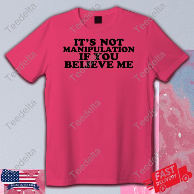 Moximimi It's Not Manipulation If You Believe Me Shirts