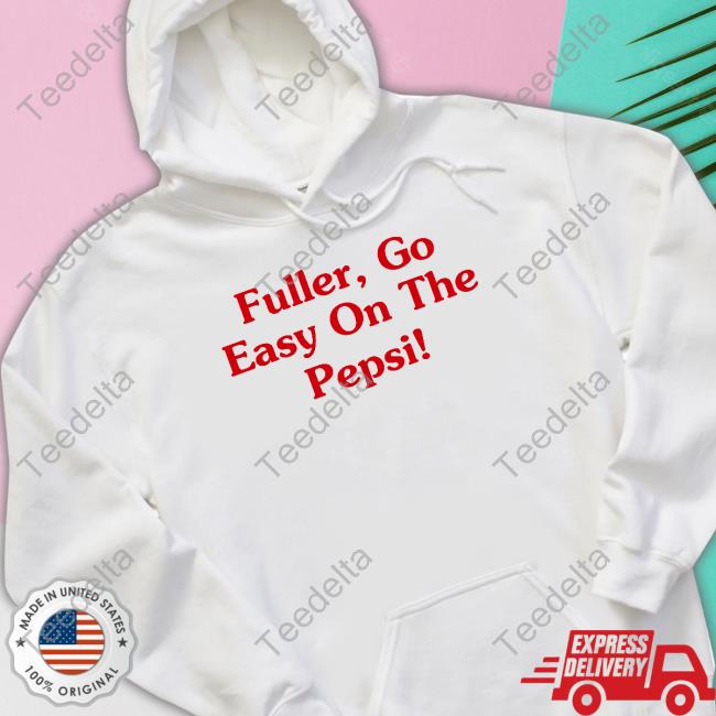 Arave Bros Fuller Go Easy On The Pepsi T Shirt