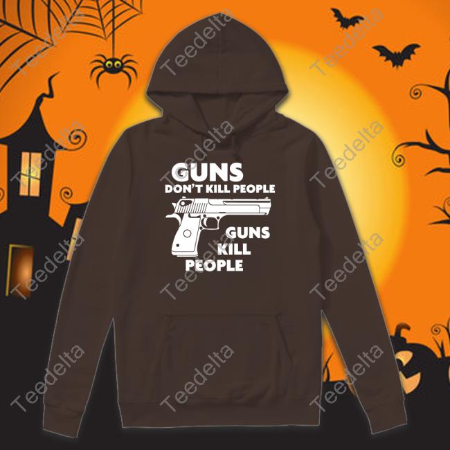 Shirts That Go Hard Merch Guns Don't Kill People Guns Kill People Sweatshirt Shirtsthtgohard