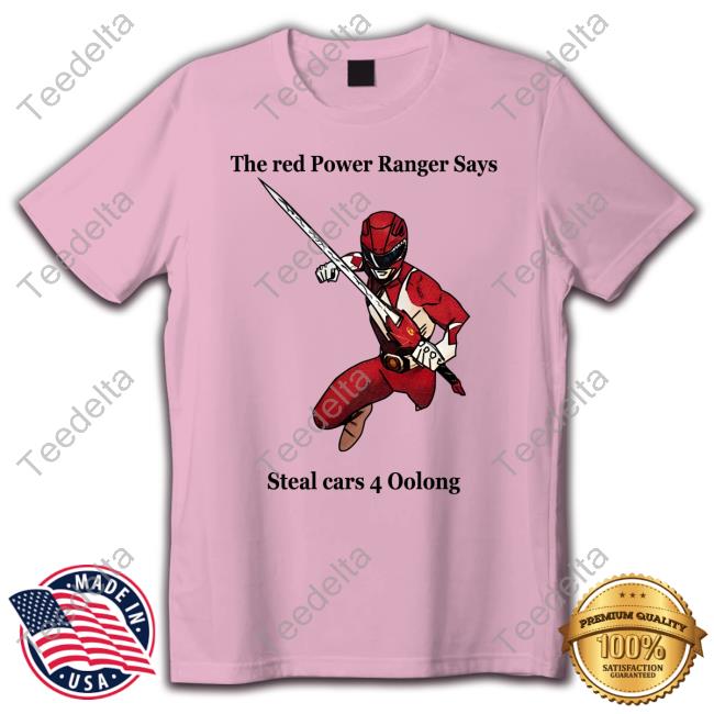 Oolongli420 The Red Power Ranger Says Steal Cars 4 Oolong Shirts