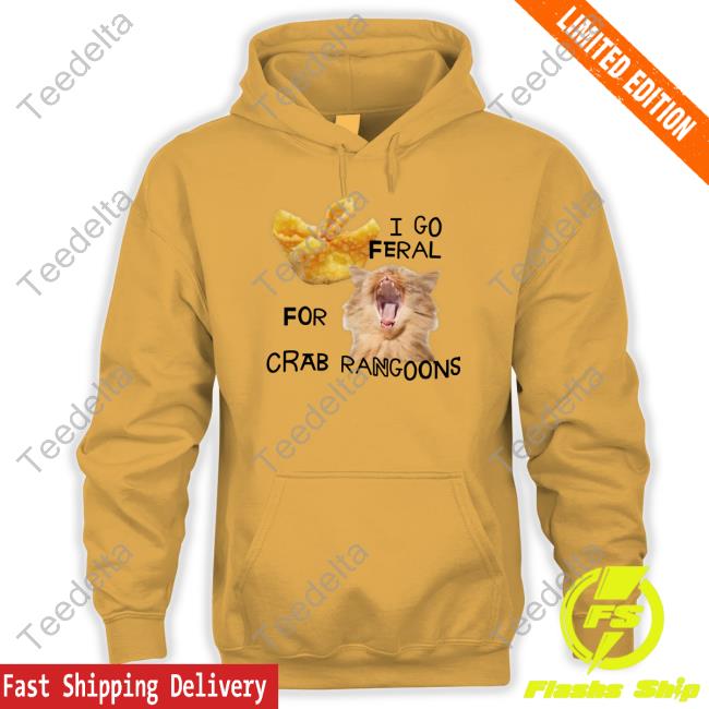 I Go Feral For Crab Rangoons T Shirt Gotfunnymerch I Go Feral For Crab Rangoons Hoodie