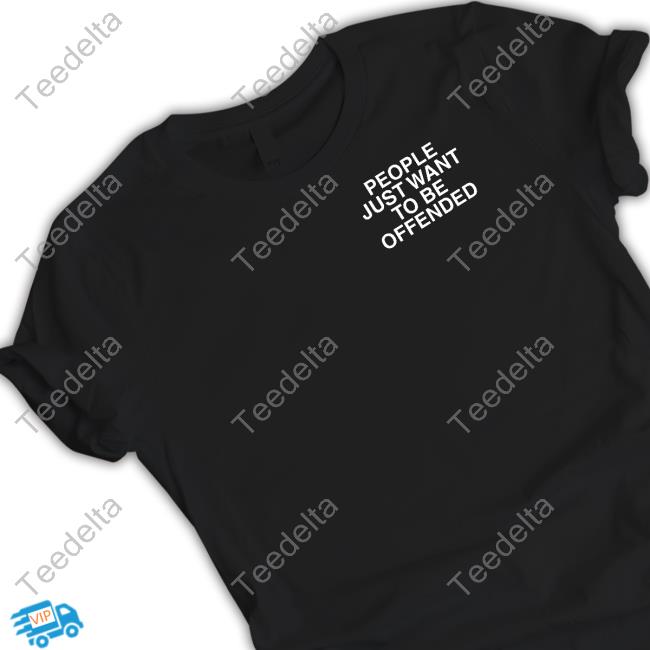 People Just Want To Be Offended Assholes Live Forever Tee