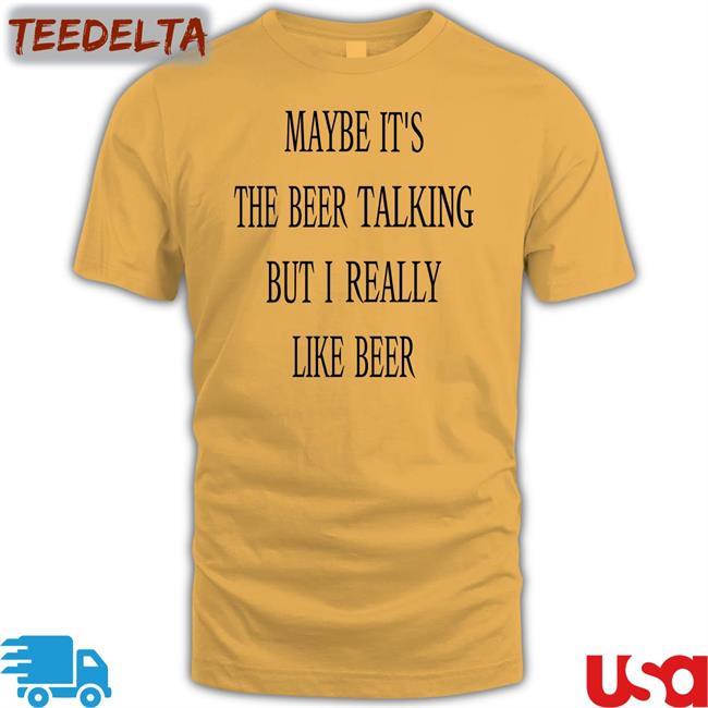 Maybe It's The Beer Talking But I Really Like Beer Hoodie Shirts That Go Hard