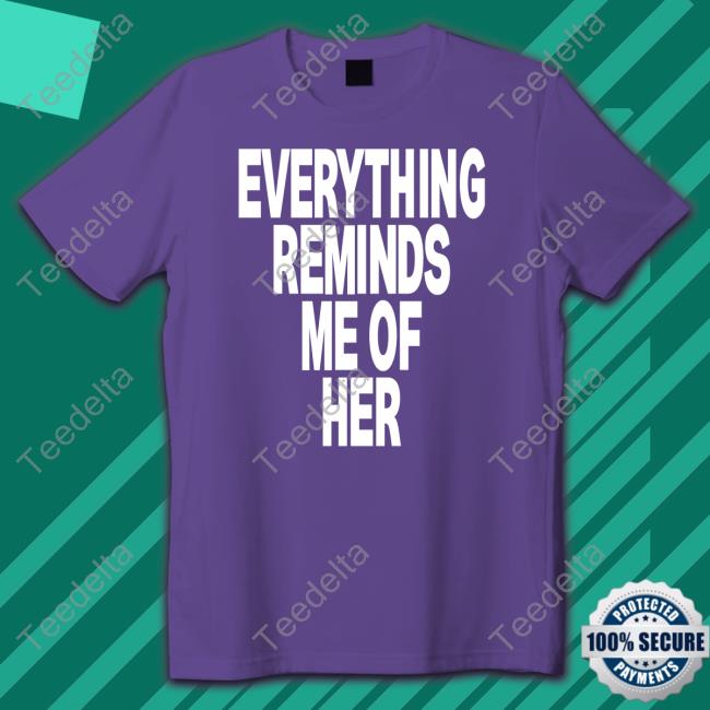 Everything Reminds Me Of Her Long Sleeve Shirt