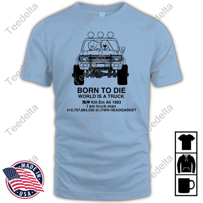 Uncledoomer Born To Die World Is A Truck Shirt Doomer Shop