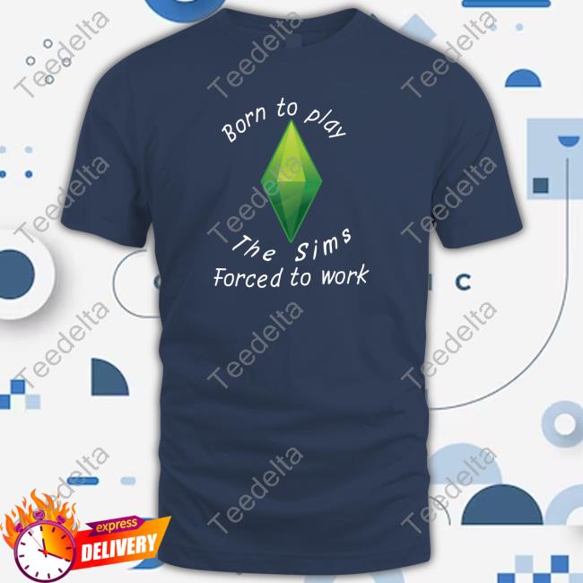 Born To Play The Sims Forced To Work Hoodie Astitchingwitch Born To Play The Sims Forced To Work Shirts