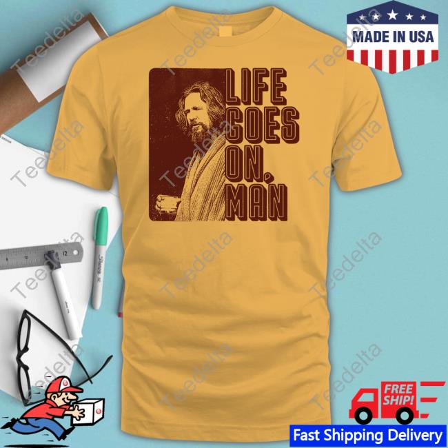 Life Goes On Man Shirts