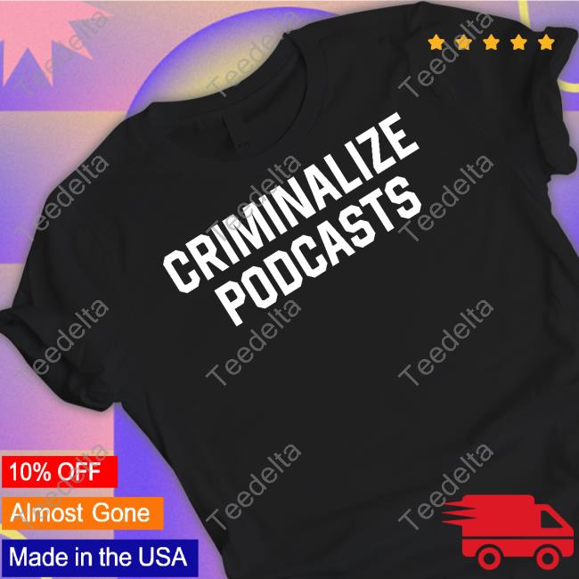 Criminalize Podcasts T-Shirt