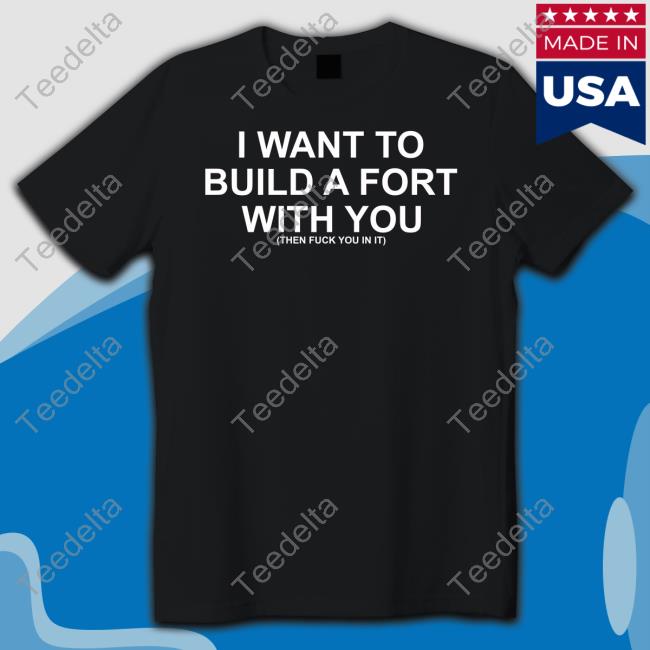 Goodshirts I Want To Build A Fort With You T Shirt