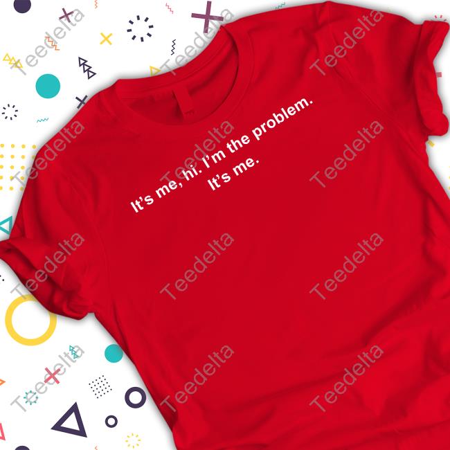 It's Me Hi I'm The Problem It's Me Long Sleeve Tee Official It's Me Hi I'm The Problem It's Me Shirt