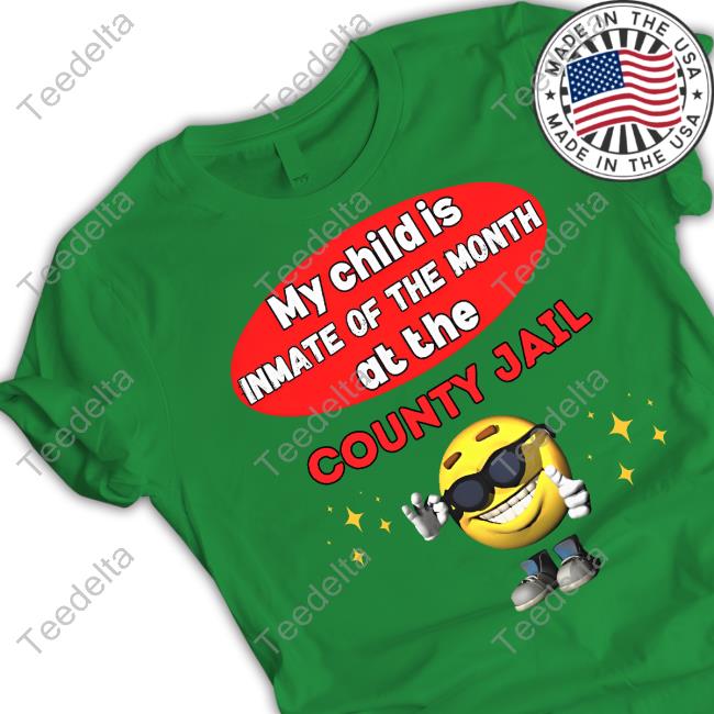 Design My Child Is Inmate Of The Month At The County Jail Shirt