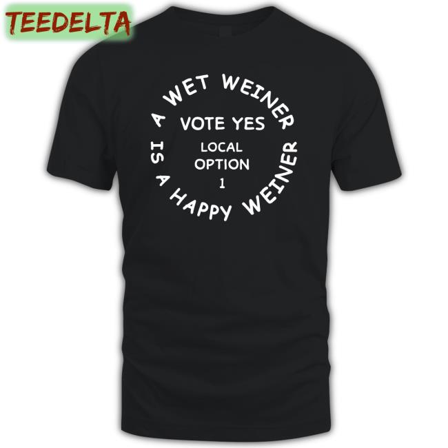 A Wet Weiner Is A Happy Weiner Vote Yes Local Option 1 Sweatshirt
