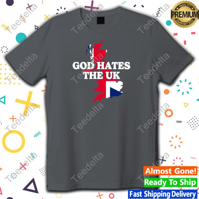Official God Hates The Uk Sweatshirt Shitheadsteve Merch Official God Hates The Uk Hoodie Shitheadsteve Merch