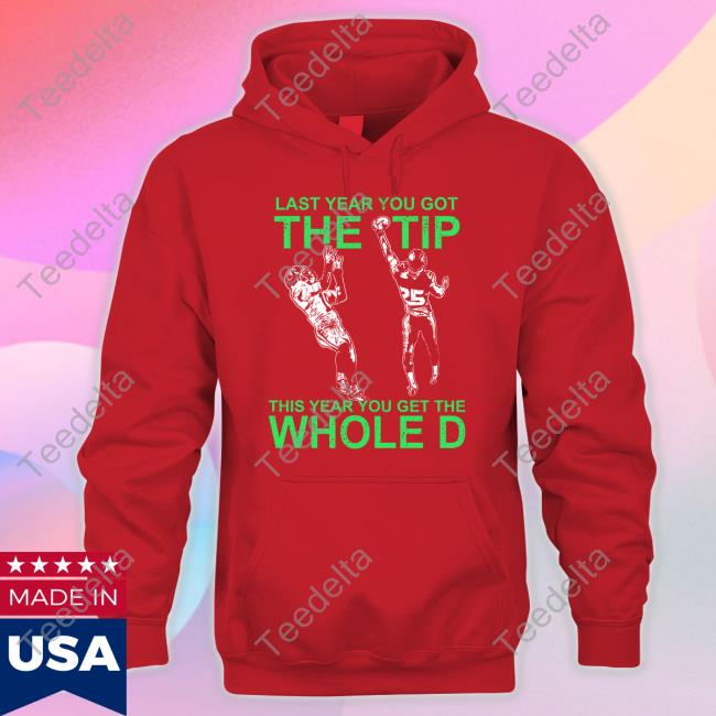 Last Year You Got The Tip This Year You Get The Whole D Tee Shirt