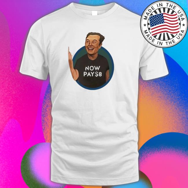 Official Elon Musk Now Pay 8 shirt, hoodie, tank top, sweater and long sleeve t-shirt