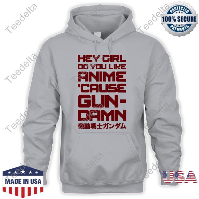 Hey Girl Do You Like Anime Cause Gun Damn Hoodie
