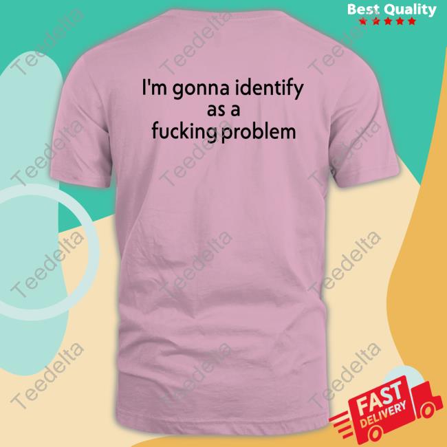 Joe Gerth I'm Gonna Identify As A Fucking Problem Sweatshirt