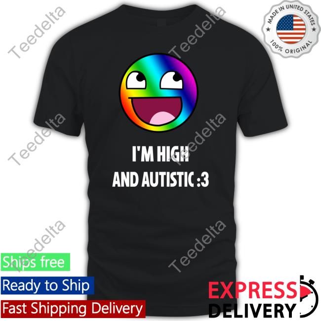 Rainbow Epic Face I'm High And Autistic Tee Shirt Breaking Bad Irony