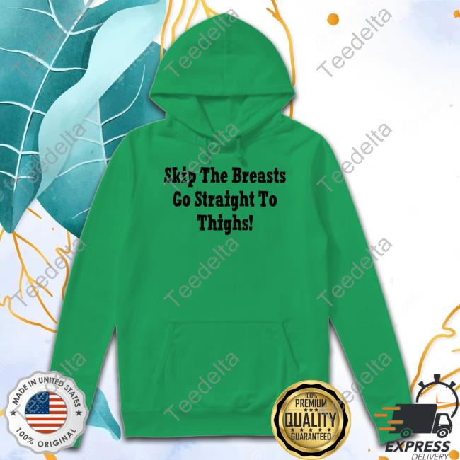Goodshirts Skip The Breasts Go Straight To Thighs Sweatshirt