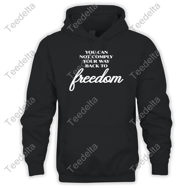 You Can Not Comply Your Way Back To Freedom New Shirt