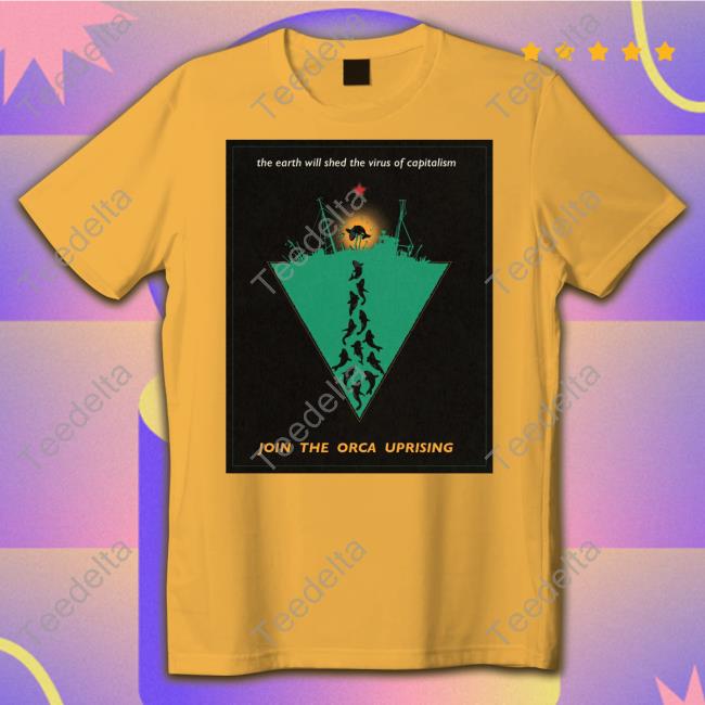 Official The Earth Will Shed The Virus Of Capitalism Join The Orca Uprising T Shirt