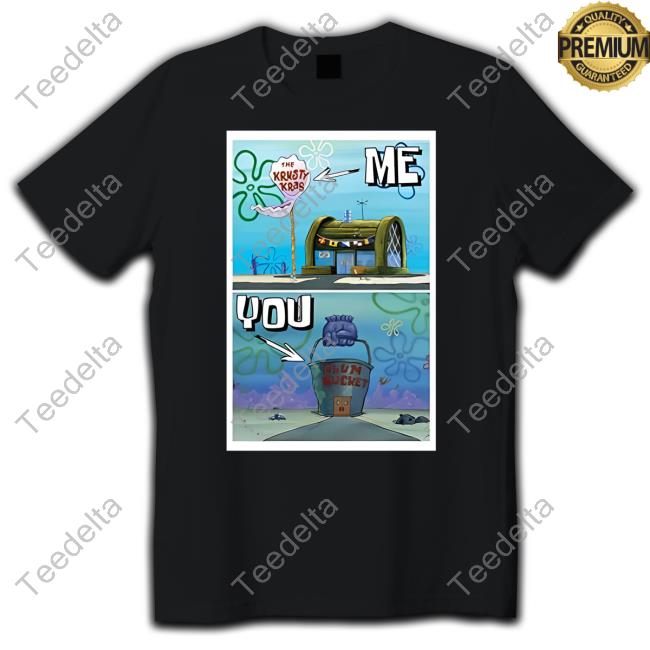 Ihavebrewster The Krusty Krab Me Chum Bucket You Shirt