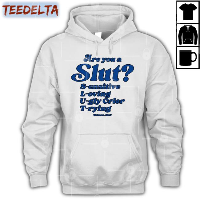 Shirts That Go Hard Are You A Slut Sensitive Loving Ugly Crier Trying T Shirt