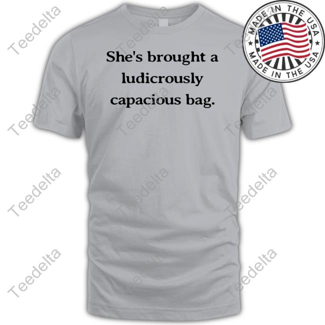 No Context Succession She's Brought A Ludicrously Capacious Bag Shirt