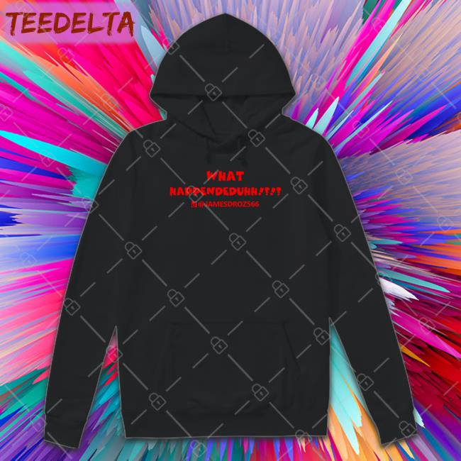 Jamesdroz Store What Happendeduhh Hoodie