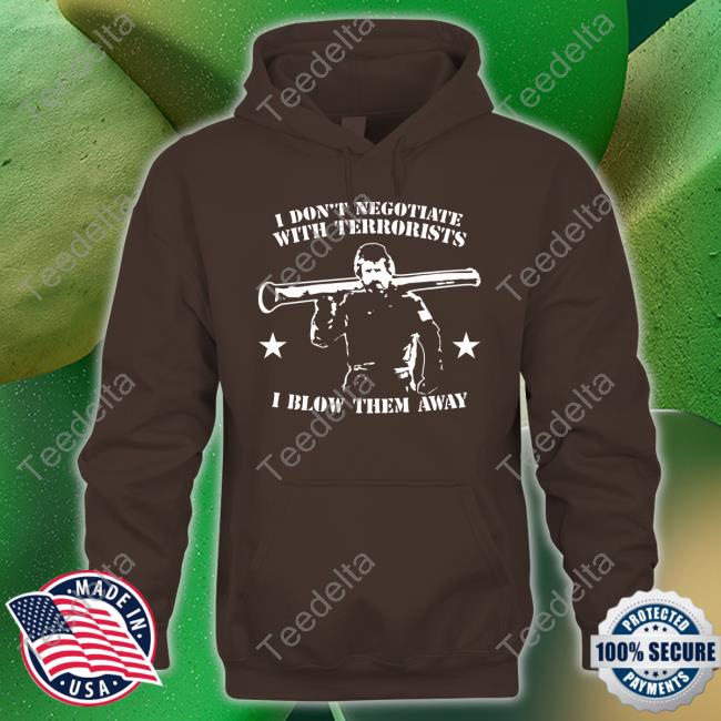 I Don't Negotiate With Terrorists I Blow Them Away T Shirt